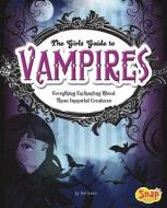 The Girl's Guide to Vampires: Everything Enchanting about These Immortal Creatures di Jen Jones edito da Snap Books