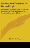 Studies and Exercises in Formal Logic: Including a Generalization of Logical Processes in Their Application to Complex Inferences (1884) di John Neville Keynes edito da Kessinger Publishing