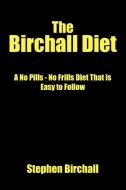The Birchall Diet: A No Pills - No Frills Diet That Is Easy to Follow di Stephen Birchall edito da AUTHORHOUSE