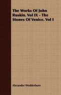 The Works of John Ruskin. Vol IX - The Stones of Venice. Vol I di Alexander Dundas Oligvy Wedderburn edito da Shelley Press