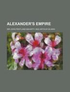 Alexander's Empire di John Pentland Mahaffy edito da Rarebooksclub.com