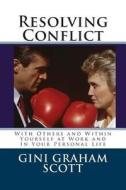 Resolving Conflict: With Others and Within Yourself at Work and in Your Personal Life di Gini Graham Scott Phd edito da Createspace