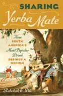 Sharing Yerba Mate di Rebekah E. Pite edito da The University Of North Carolina Press