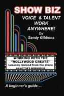 Show Biz Voice & Talent Work Anywhere: Lessons Learned from the Stars: An Actor's Workbook di Sandy Gibbons edito da Createspace