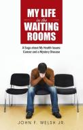 My Life in the Waiting Rooms di John F. Welsh Jr. edito da iUniverse