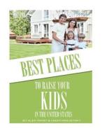 Best Places to Raise Your Kids in United States: Top 100 di Alex Trost, Vadim Kravetsky edito da Createspace