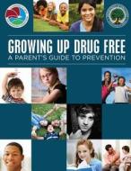 Growing Up Drug Free: A Parent's Guide to Prevention di U. S. Department of Education, U. S. Department of Justice, Drug Enforcement Administration edito da Createspace