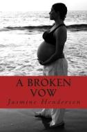 A Broken Vow: My Story from Virgin to Single Mom in 4 Months di Jasmine Henderson edito da Createspace