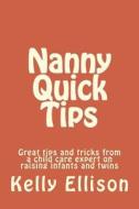 Nanny Quick Tips: Tips from a Child Care Expert Raising Infants and Twins di Kelly Sue Ellison edito da Createspace