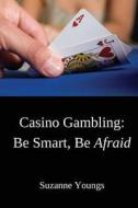 Casino Gambling: Be Smart, Be Afraid di Suzanne Youngs edito da Createspace
