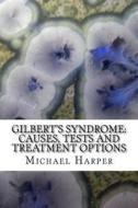 Gilbert's Syndrome: Causes, Tests and Treatment Options di Michael J. Harper Ma edito da Createspace