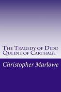 The Tragedy of Dido Queene of Carthage di Christopher Marlowe edito da Createspace
