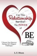 Can This Relationship Survive? the Power of Be!: 7 Powers You Discover During Life's Biggest Challenges. di L. T. Dixon edito da Createspace
