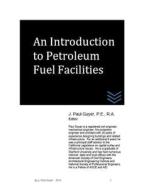 An Introduction to Petroleum Fuel Facilities di J. Paul Guyer edito da Createspace