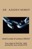What Is Web of Science (Wos)?: Easy Steps to Find the Right Journal for Your Article from Isi di Dr Azadeh Nemati edito da Createspace