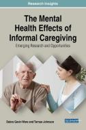 The Mental Health Effects of Informal Caregiving di Debra Gavin Ware, Tarnue Johnson edito da Medical Information Science Reference