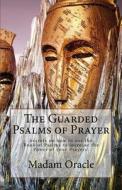 The Guarded Psalms of Prayer: Secrets on How to Use the Book of Psalms to Increase the Power of Your Prayers! di Madam Oracle edito da Createspace Independent Publishing Platform