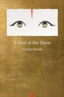 A God at the Door: Writings and Conversations di Tishani Doshi edito da COPPER CANYON PR