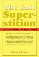The Last Superstition: A Refutation of the New Atheism di Edward Feser edito da ST AUGUSTINES PR INC