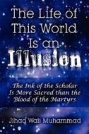 The Life Of This World Is An Illusion di Jihad Wali Muhammad edito da America Star Books
