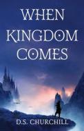 WHEN KINGDOM COMES di D. S. CHURCHILL edito da LIGHTNING SOURCE UK LTD