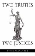 Two Truths Two Justices di Chris Alexander edito da XULON PR