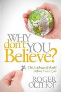 Why Don't You Believe?: The Evidence Is Right Before Your Eyes di Roger Olthof edito da CREATION HOUSE