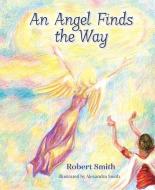 An Angel Finds the Way di Robert Smith edito da MASCOT BOOKS
