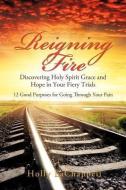 Reigning Fire di Holly Lachappell edito da XULON PR
