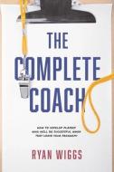 The Complete Coach: How to Develop Players Who Will Be Successful When They Leave Your Program! di Ryan Wiggs edito da BOOKBABY