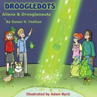 Droogledots - Aliens & Drooglenauts di Susan V Feehan edito da Droogledots