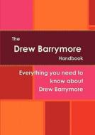 The Drew Barrymore Handbook - Everything You Need To Know About Drew Barrymore edito da Emereo Pty Limited