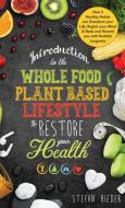 Introduction to the Whole Food Plant Based Lifestyle to Restore Your Health di Stefan Rieder edito da Can A Day Fly Publishing