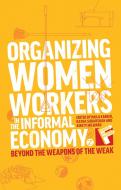Organizing Women Workers in the Informal Economy edito da Zed Books Ltd