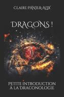 Dragons !: Petite introduction à la draconologie di Claire Panier-Alix edito da INDEPENDENTLY PUBLISHED