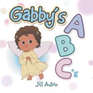 Gabby's a B C 'S di Jill Aubin edito da XLIBRIS US