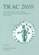TRAC 2010 di Theoretical Roman Archaeology Conference edito da Oxbow Books