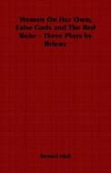 Women On Her Own; False Gods And The Red Robe - Three Plays By Brieux di Bernard Miall edito da Read Books