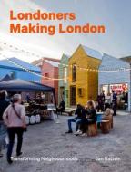 Londoners Making London di Jan Kattein edito da Lund Humphries Publishers Ltd
