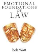 Emotional Foundations of Law di Bob Watt edito da University of Buckingham Press