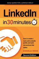 Linkedin in 30 Minutes (2nd Edition): How to Create a Rock-Solid Linkedin Profile and Build Connections That Matter di Angela Rose edito da LIGHTNING SOURCE INC