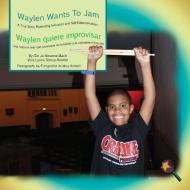 Waylen Wants to Jam/ Waylen Quiere Improvisar: A True Story Promoting Inclusion and Self-Determination/Una Historia Real di Jo Meserve Mach, Vera Lynne Stroup-Rentier edito da LIGHTNING SOURCE INC