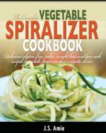The Complete Vegetable Spiralizer Cookbook (Ed 2) di J. S. Amie edito da HHF PRESS
