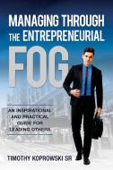 Managing Through the Entrepreneurial Fog di Timothy Koprowski edito da Ink Start Media
