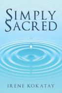 Simply Sacred di Irene Kokatay edito da Balboa Press