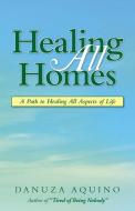 Healing All Homes di Danuza Aquino edito da Balboa Press