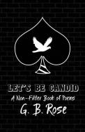 Let's Be Candid: A Non-Filter Book of Poems di G. B. Rose edito da LIGHTNING SOURCE INC