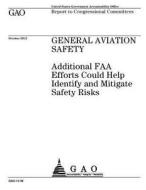 General Aviation Safety: Additional FAA Efforts Could Help Identify and Mitigate Safety Risks di United States Government Account Office edito da Createspace Independent Publishing Platform