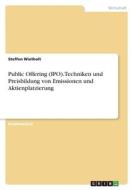 Public Offering (IPO). Techniken und Preisbildung von Emissionen und Aktienplatzierung di Steffen Wietholt edito da GRIN Verlag