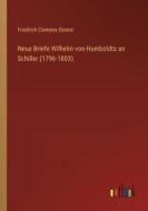 Neue Briefe Wilhelm von Humboldts an Schiller (1796-1803) di Friedrich Clemens Ebrard edito da Outlook Verlag
